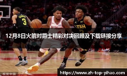 12月8日火箭对爵士精彩对决回顾及下载链接分享