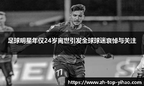 足球明星年仅24岁离世引发全球球迷哀悼与关注