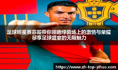 足球明星赛菲哥带你领略绿茵场上的激情与荣耀尽享足球盛宴的无限魅力